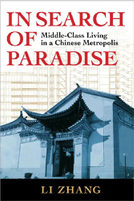 In Search of Paradise: Middle-Class Living in a Chinese Metropolis by Li Zhang