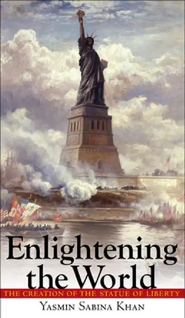 Enlightening the World: The Creation of the Statue of Liberty by Yasmin Sabina Khan