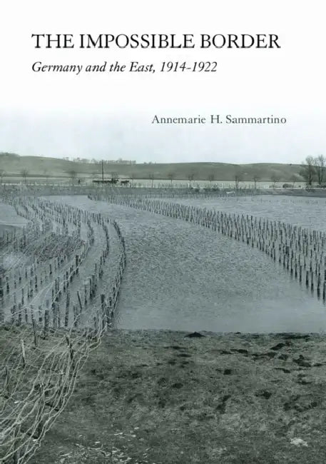 Impossible Border: Germany and the East, 1914-1922 by Annemarie H. Sammartino