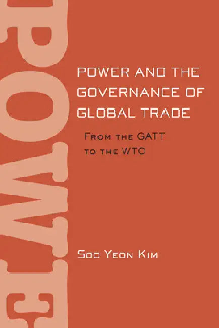 Power and the Governance of Global Trade: From the GATT to the Wto by Soo Yeon Kim
