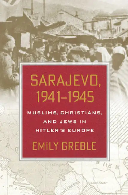 Sarajevo, 1941-1945 by Emily Greble