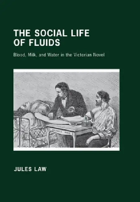 The Social Life of Fluids: Blood, Milk, and Water in the Victorian Novel by Jules David Law