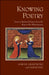 Knowing Poetry: Verse in Medieval France from the Rose to the Rhétoriqueurs by Adrian Armstrong, Sarah Kay