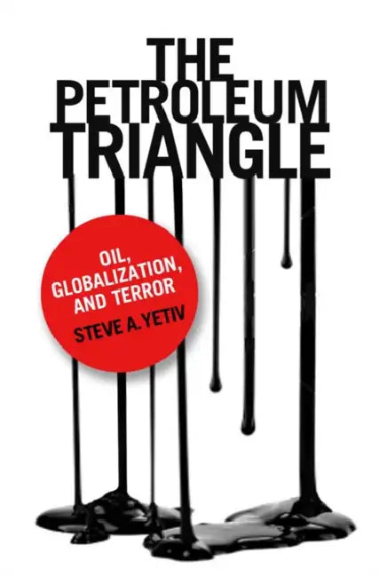 The Petroleum Triangle by Steve A. Yetiv