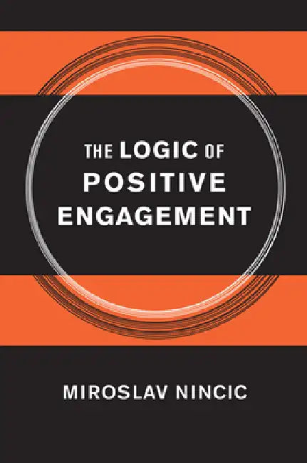 The Logic of Positive Engagement by Miroslav Nincic