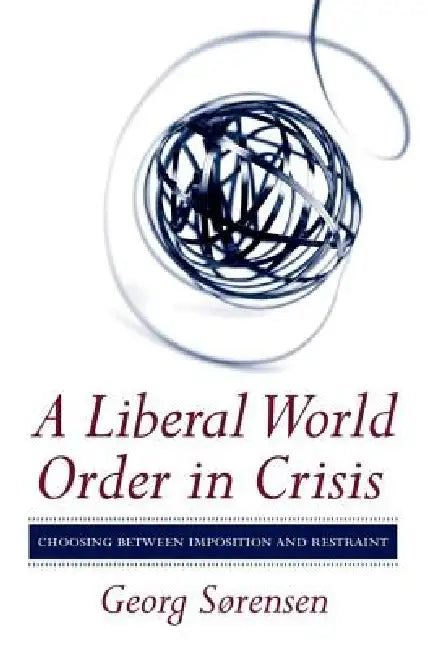 A Liberal World Order in Crisis by Georg Sørensen