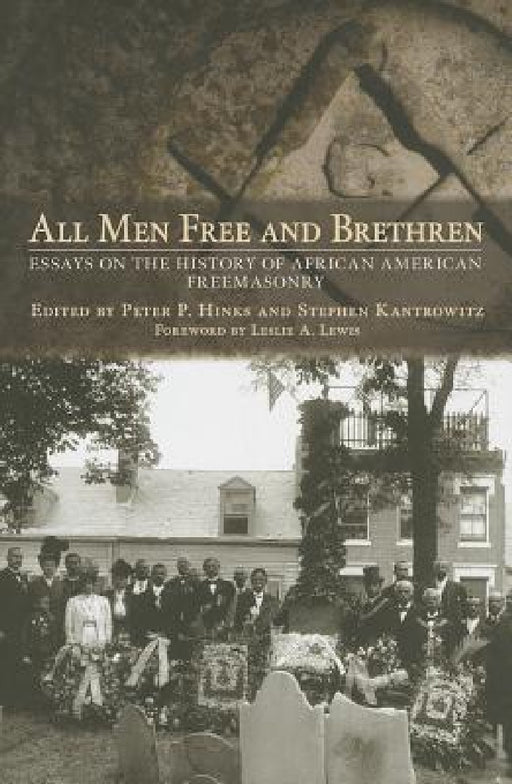 All Men Free and Brethren: Essays on the History of African American Freemasonry by Peter P. Hinks, Stephen Kantrowitz, Leslie A. Lewis