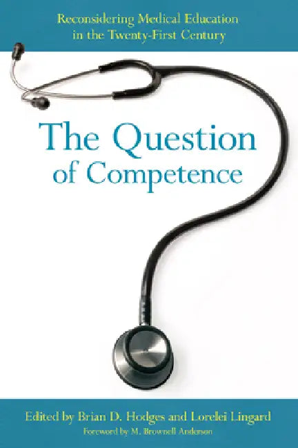 The Question of Competence by Brian D. Hodges, Lorelei Lingard, M. Brownell Anderson