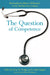 The Question of Competence by Brian D. Hodges, Lorelei Lingard, M. Brownell Anderson