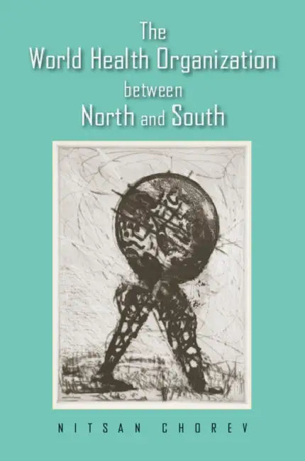 The World Health Organization between North and South by Nitsan Chorev