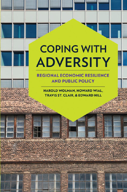 Coping with Adversity: Regional Economic Resilience and Public Policy by Harold Wolman, Howard Wial, Travis St Clair