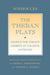 The Theban Plays: Oedipus the Tyrant; Oedipus at Colonus; Antigone by Sophocles, Peter J. Ahrensdorf, Thomas L. Pangle