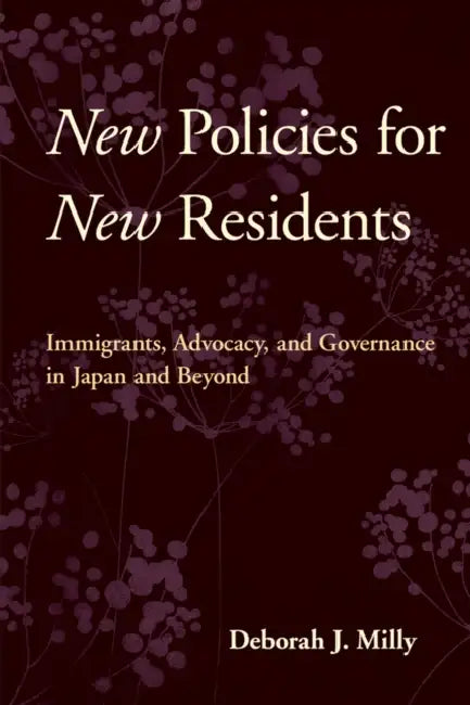 New Policies for New Residents: Immigrants, Advocacy, and Governance in Japan and Beyond by Deborah J. Milly