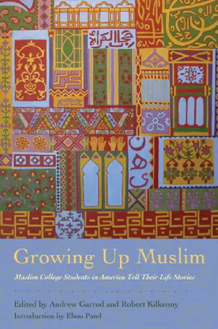 Growing Up Muslim: Muslim College Students in America Tell Their Life Stories by Andrew C. Garrod, Robert Kilkenny, Eboo Patel