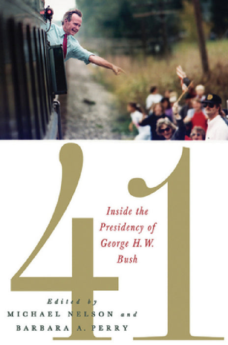 41: Inside the Presidency of George H. W. Bush by Michael Nelson, Barbara A. Perry