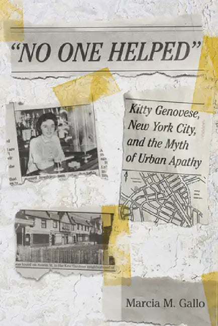 "No One Helped": Kitty Genovese, New York City, and the Myth of Urban Apathy by Marcia M. Gallo