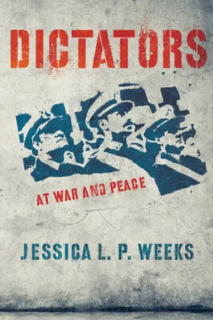Dictators at War and Peace by Jessica L. P. Weeks