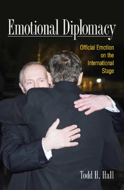 Emotional Diplomacy: Official Emotion on the International Stage by Todd H. Hall