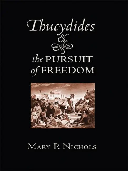 Thucydides and the Pursuit of Freedom by Mary P. Nichols