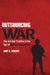 Outsourcing War: The Just War Tradition in the Age of Military Privatization by Amy E. Eckert
