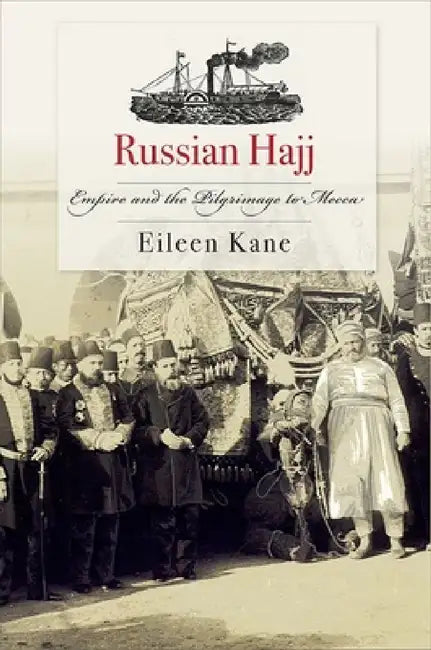 Russian Hajj: Empire and the Pilgrimage to Mecca by Eileen Kane