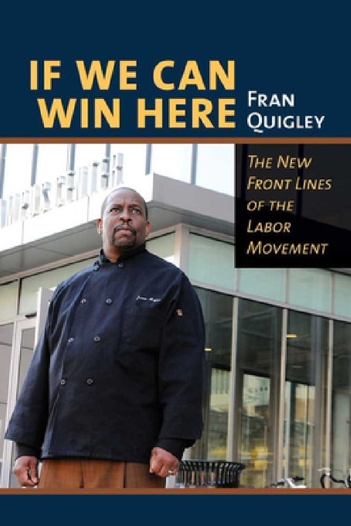 If We Can Win Here: The New Front Lines of the Labor Movement by Fran Quigley
