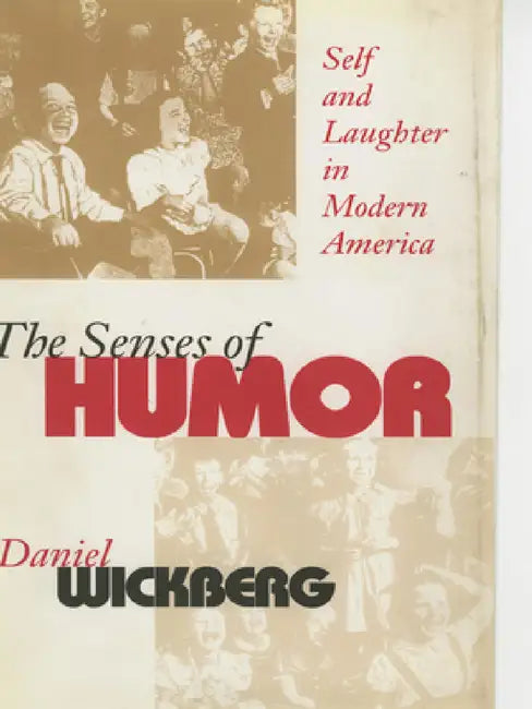 The Senses of Humor: Self and Laughter in Modern America by Daniel Wickberg