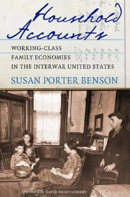 Household Accounts: Working-Class Family Economies in the Interwar United States by Susan Porter Benson, David Montgomery