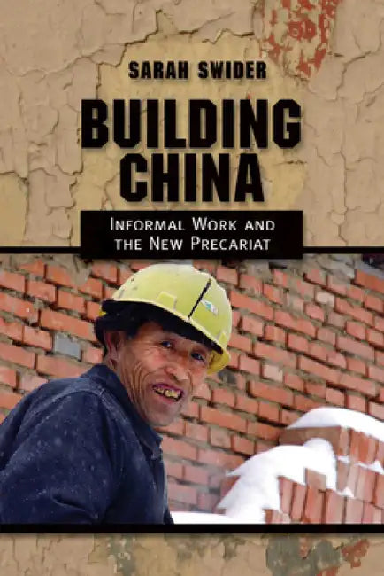 Building China: Informal Work and the New Precariat by Sarah Swider