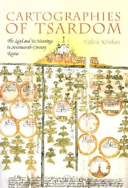 Cartographies of Tsardom: The Land and Its Meanings in Seventeenth-Century Russia by Valerie A. Kivelson