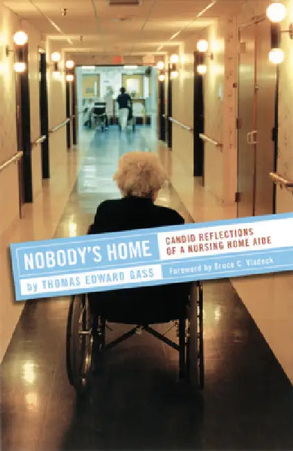 Nobody's Home: Candid Reflections of a Nursing Home Aide by Thomas Edward Gass, Bruce C. Vladeck