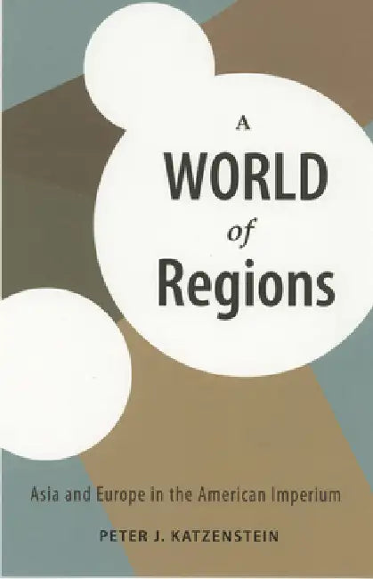 A World of Regions: Asia and Europe in the American Imperium by Peter J. Katzenstein