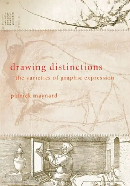Drawing Distinctions: The Varieties of Graphic Expression by Patrick Maynard