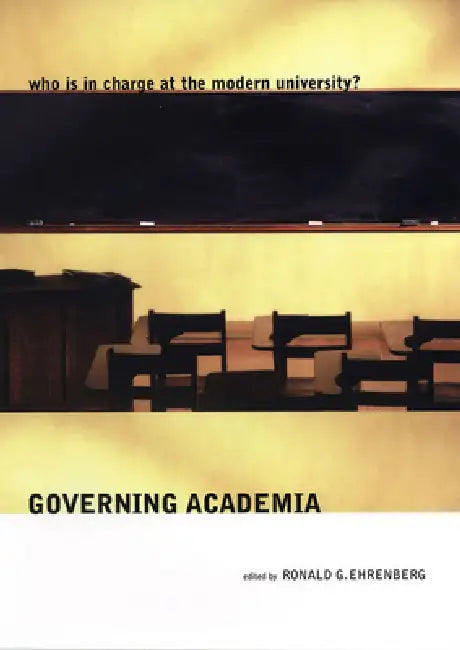 Governing Academia: Who Is in Charge at the Modern University? by Ronald G. Ehrenberg