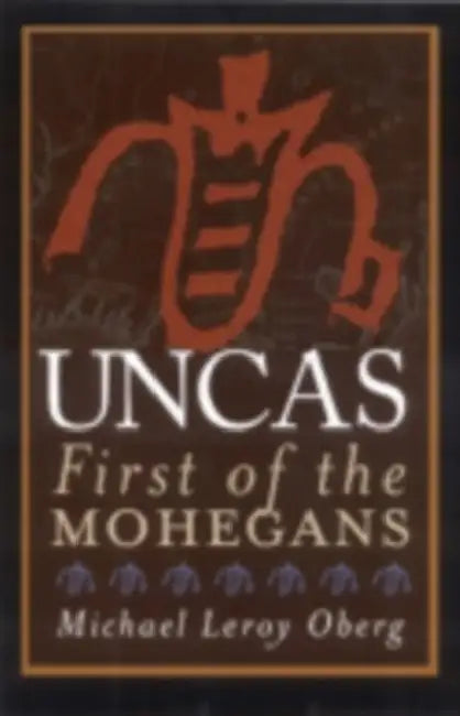 Uncas: First of the Mohegans by Michael Leroy Oberg