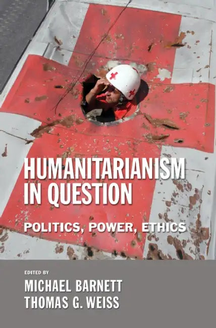 The Humanitarianism in Question: Kingship, Sanctity, and Crusade in the Later Middle Ages by Michael Barnett, Thomas G. Weiss