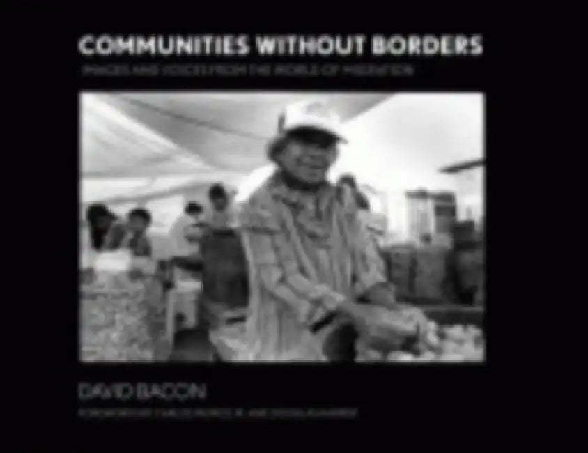 Communities Without Borders: Images and Voices from the World of Migration by David Bacon, Douglas Harper, Carlos Muñoz