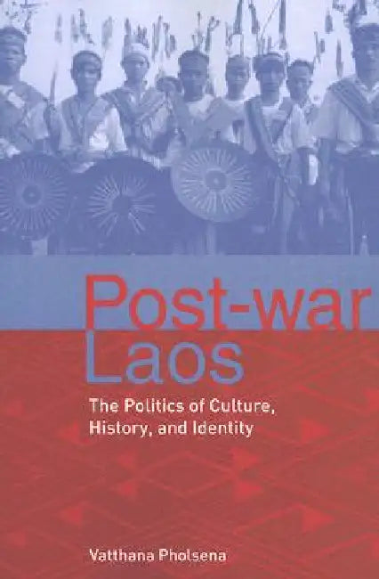 Post-War Laos: The Politics of Culture, History, and Identity by Vatthana Pholsena