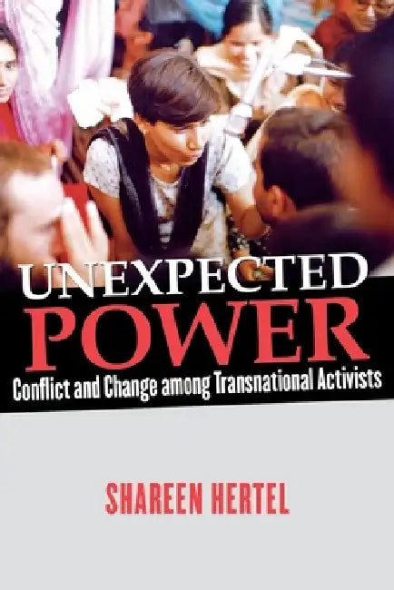 Unexpected Power: Conflict and Change Among Transnational Activists by Shareen Hertel