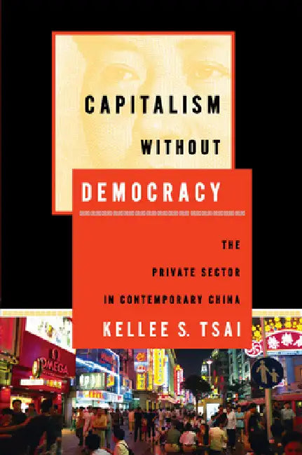 Capitalism Without Democracy: The Private Sector in Contemporary China by Kellee S. Tsai