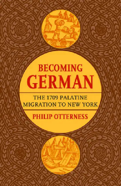 Becoming German: The 1709 Palatine Migration to New York by Philip L. Otterness