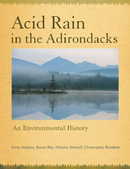 Acid Rain in the Adirondacks: An Environmental History by Jerry Jenkins, Karen Roy, Charles T. Driscoll