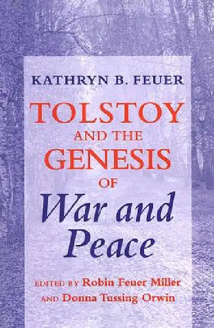 Tolstoy and the Genesis of War and Peace by Kathryn B. Feuer, Robin Feuer Miller, Donna Tussing Orwin