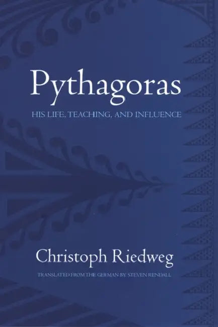 Pythagoras: His Life, Teaching, and Influence by Christoph Riedweg, Steven Rendall