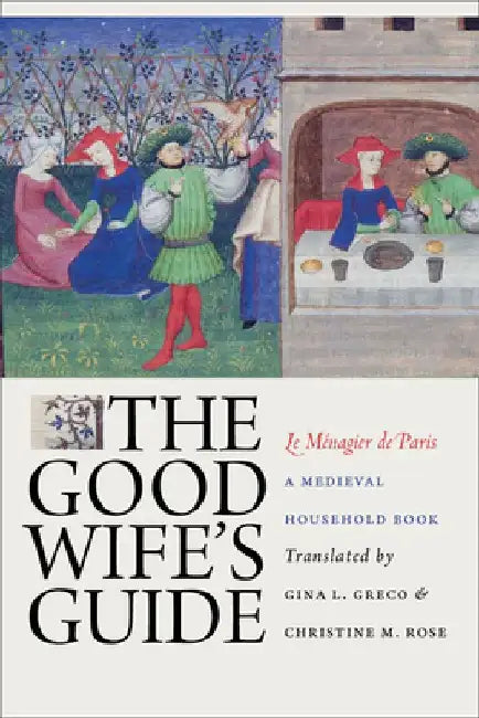 The Good Wife's Guide (Le Ménagier de Paris): A Medieval Household Book by Gina L. Greco
