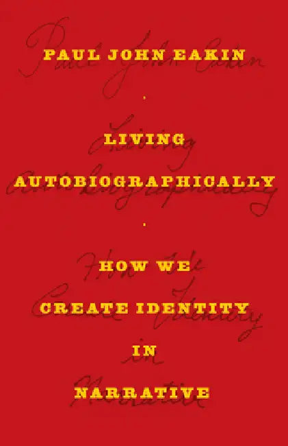Living Autobiographically: How We Create Identity in Narrative by Paul John Eakin