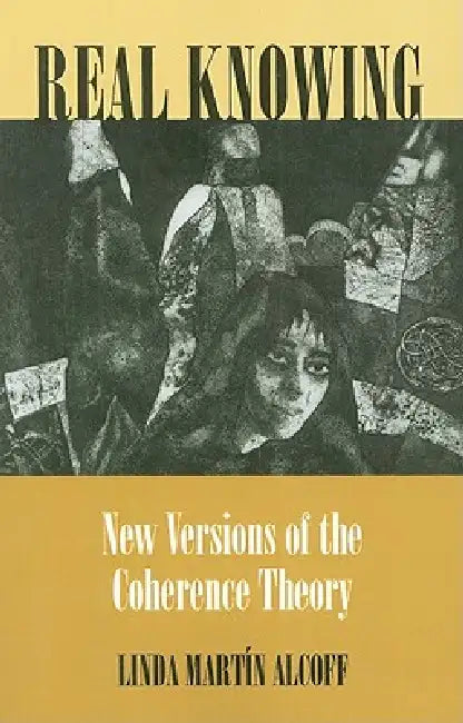 Real Knowing: New Versions of the Coherence Theory by Linda Martín Alcoff