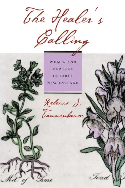 The Healer's Calling: Women and Medicine in Early New England by Rebecca J. Tannenbaum
