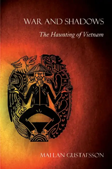 War and Shadows: The Haunting of Vietnam by Mai Lan Gustafsson