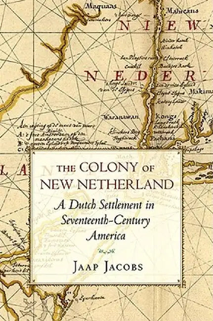 The Colony of New Netherland: A Dutch Settlement in Seventeenth-Century America by Jaap Jacobs
